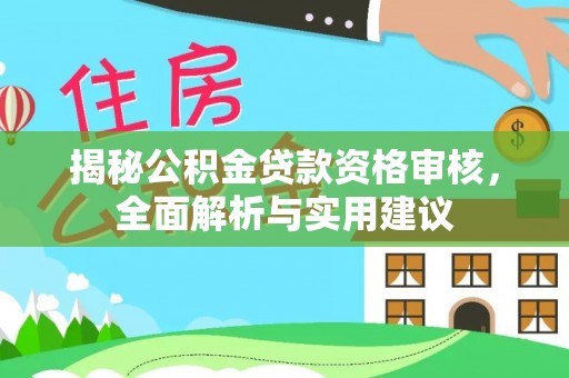 万柏林揭秘公积金贷款资格审核，全面解析与实用建议