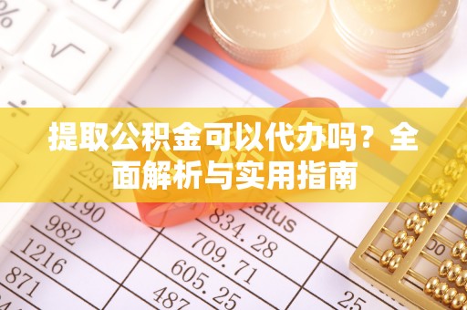 万柏林提取公积金可以代办吗？全面解析与实用指南