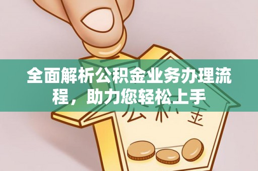 万柏林全面解析公积金业务办理流程，助力您轻松上手