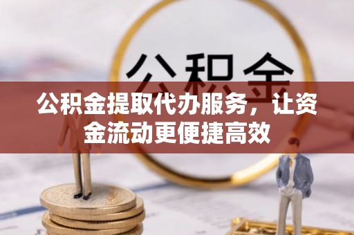 万柏林公积金提取代办服务，让资金流动更便捷高效