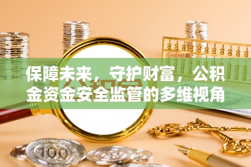 万柏林保障未来，守护财富，公积金资金安全监管的多维视角