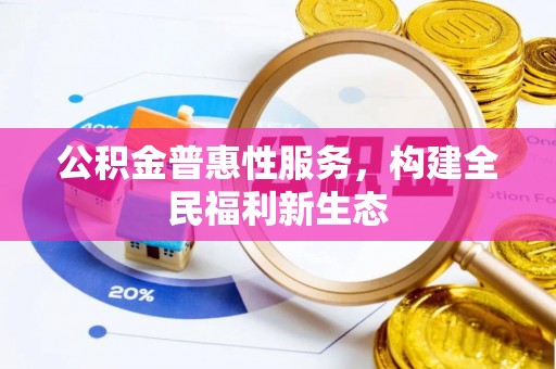 万柏林公积金普惠性服务，构建全民福利新生态