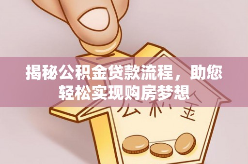万柏林揭秘公积金贷款流程，助您轻松实现购房梦想