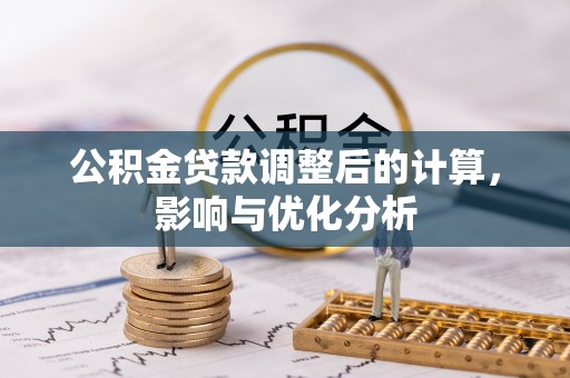万柏林公积金贷款调整后的计算，影响与优化分析