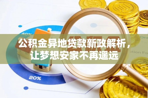 万柏林公积金异地贷款新政解析，让梦想安家不再遥远
