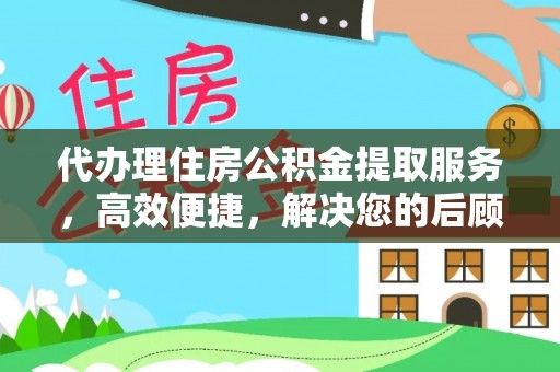 万柏林代办理住房公积金提取服务，高效便捷，解决您的后顾之忧