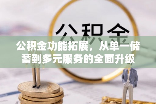 万柏林公积金功能拓展，从单一储蓄到多元服务的全面升级