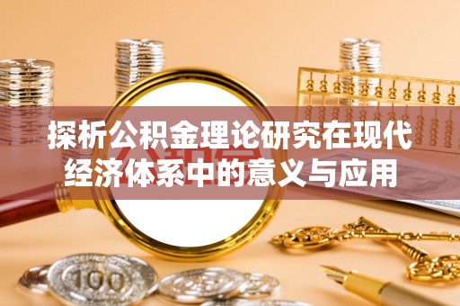 万柏林探析公积金理论研究在现代经济体系中的意义与应用