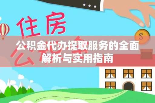 万柏林公积金代办提取服务的全面解析与实用指南