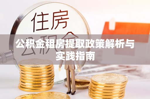 万柏林公积金租房提取政策解析与实践指南