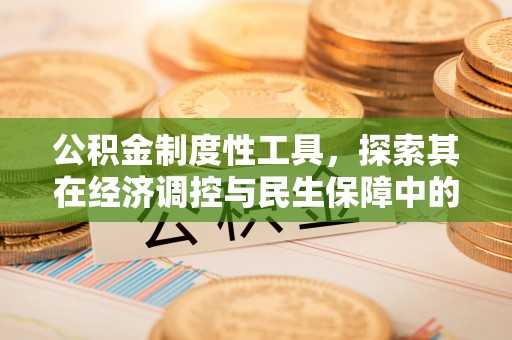 万柏林公积金制度性工具，探索其在经济调控与民生保障中的重要作用