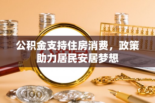 万柏林公积金支持住房消费，政策助力居民安居梦想