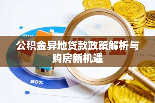 万柏林公积金异地贷款政策解析与购房新机遇