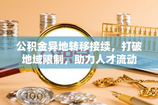 万柏林公积金异地转移接续，打破地域限制，助力人才流动