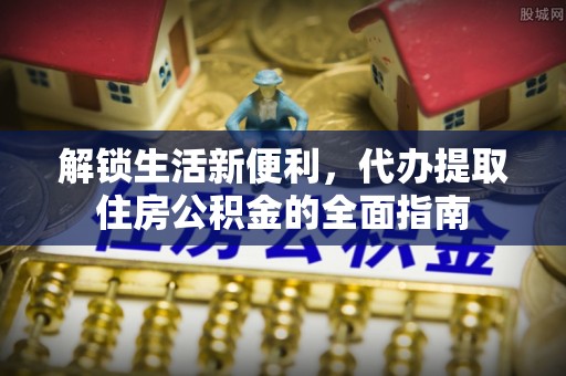 万柏林解锁生活新便利，代办提取住房公积金的全面指南