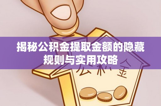 万柏林揭秘公积金提取金额的隐藏规则与实用攻略