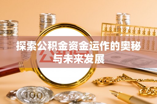 万柏林探索公积金资金运作的奥秘与未来发展