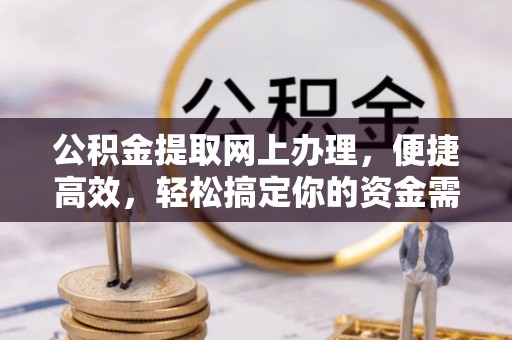 万柏林公积金提取网上办理，便捷高效，轻松搞定你的资金需求