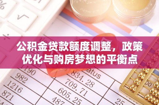 万柏林公积金贷款额度调整，政策优化与购房梦想的平衡点