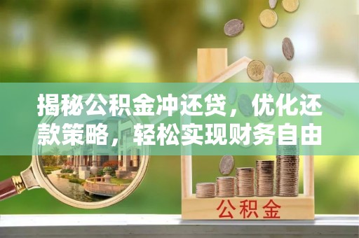 万柏林揭秘公积金冲还贷，优化还款策略，轻松实现财务自由
