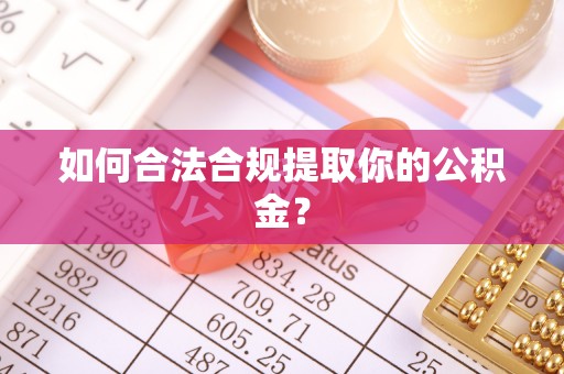 万柏林如何合法合规提取你的公积金？